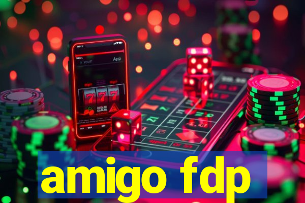 amigo fdp